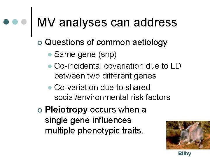 MV analyses can address ¢ Questions of common aetiology Same gene (snp) l Co-incidental