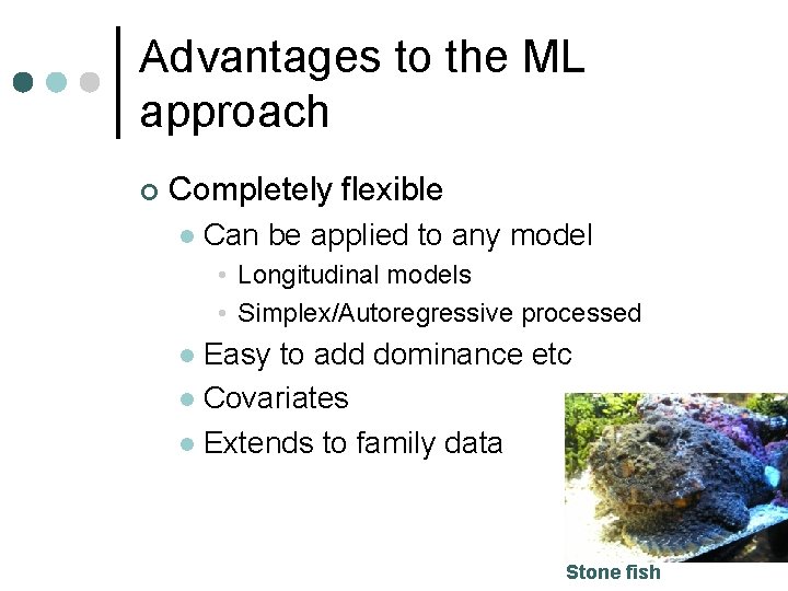 Advantages to the ML approach ¢ Completely flexible l Can be applied to any