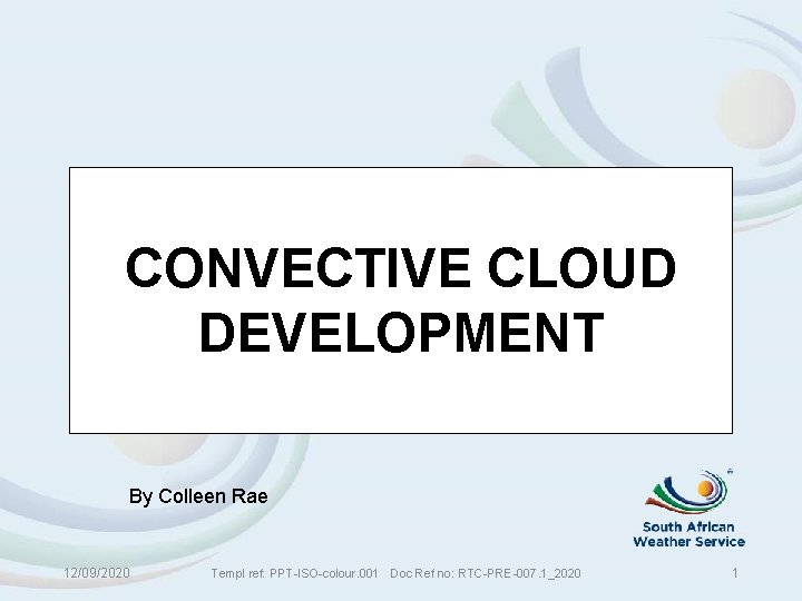 CONVECTIVE CLOUD DEVELOPMENT By Colleen Rae 12/09/2020 Templ ref: PPT-ISO-colour. 001 Doc Ref no: