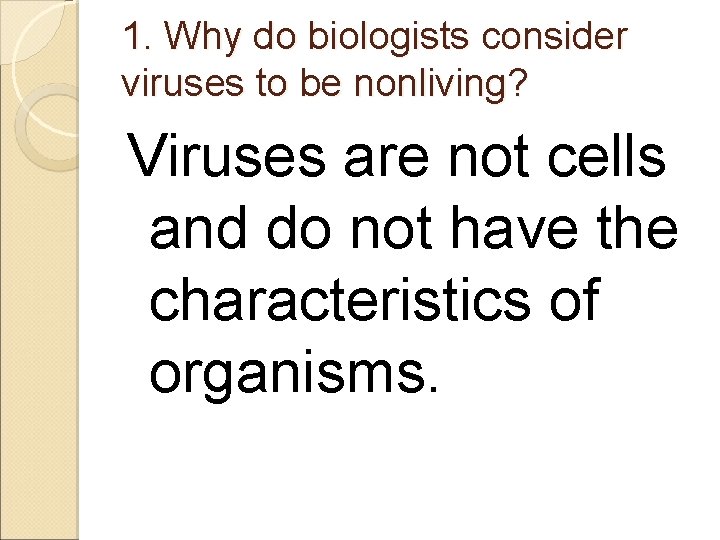 1. Why do biologists consider viruses to be nonliving? Viruses are not cells and