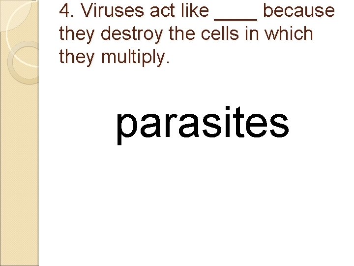 4. Viruses act like ____ because they destroy the cells in which they multiply.