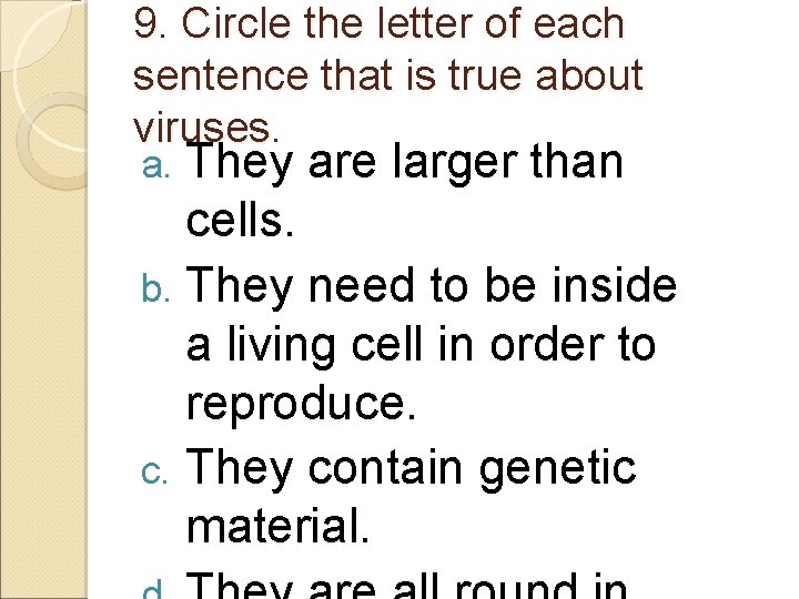 9. Circle the letter of each sentence that is true about viruses. They are
