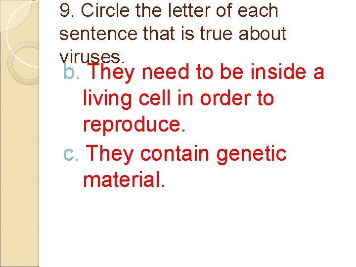 9. Circle the letter of each sentence that is true about viruses. b. They