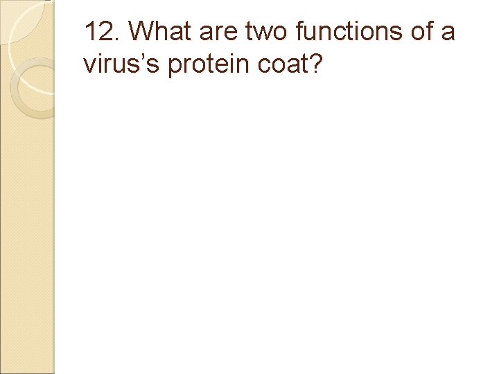 12. What are two functions of a virus’s protein coat? 