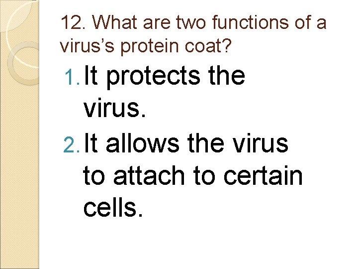 12. What are two functions of a virus’s protein coat? 1. It protects the