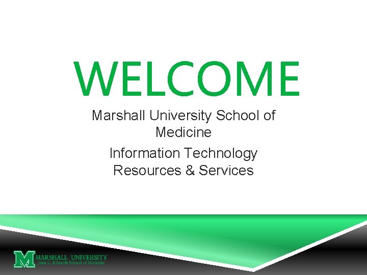 WELCOME Marshall University School of Medicine Information Technology Resources & Services 