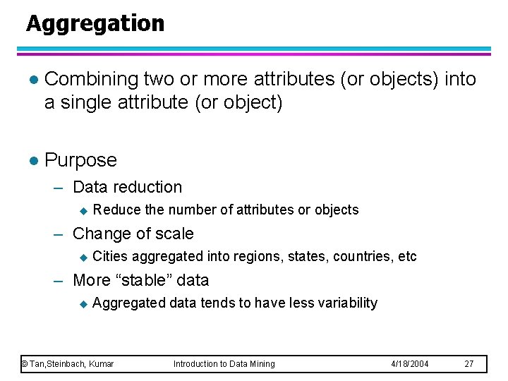 Aggregation l Combining two or more attributes (or objects) into a single attribute (or