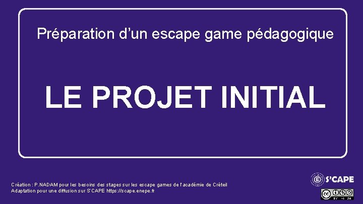 Préparation d’un escape game pédagogique LE PROJET INITIAL Création : P. NADAM pour les