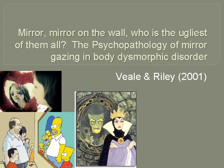 Mirror, mirror on the wall, who is the ugliest of them all? The Psychopathology