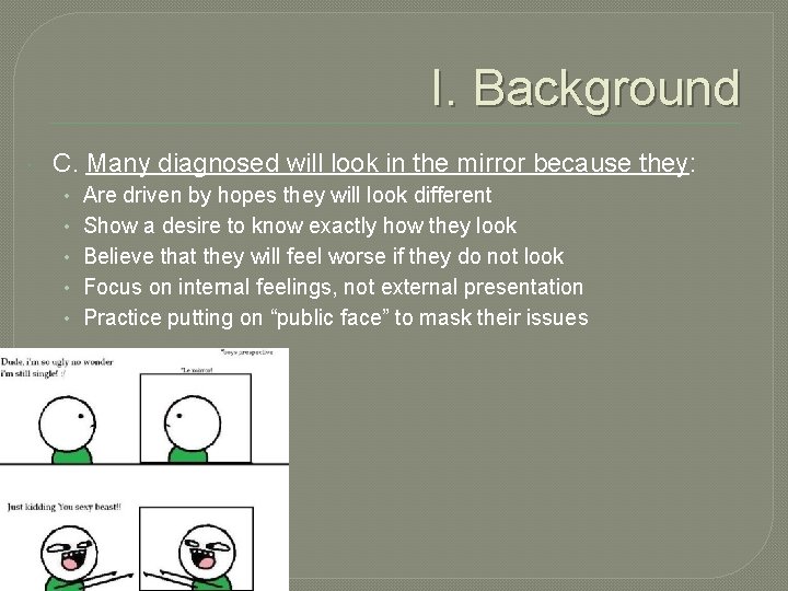 I. Background C. Many diagnosed will look in the mirror because they: • Are