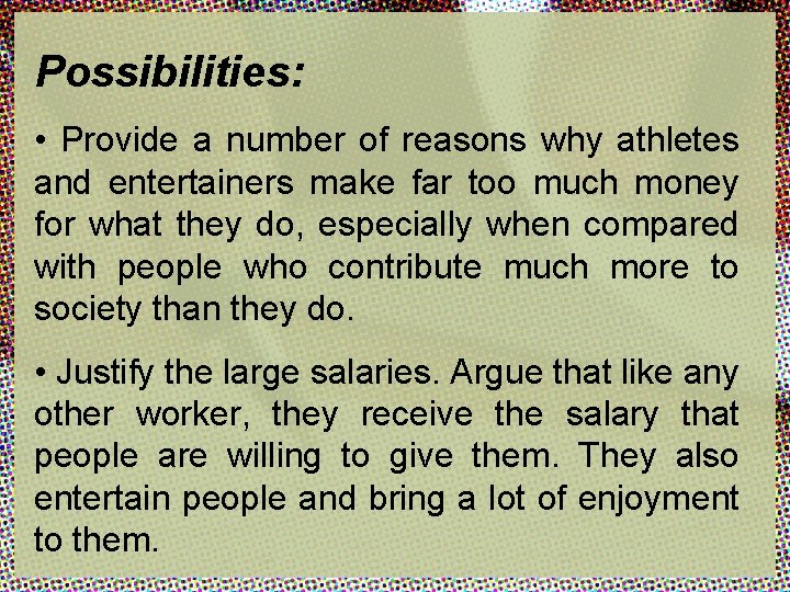 Possibilities: • Provide a number of reasons why athletes and entertainers make far too