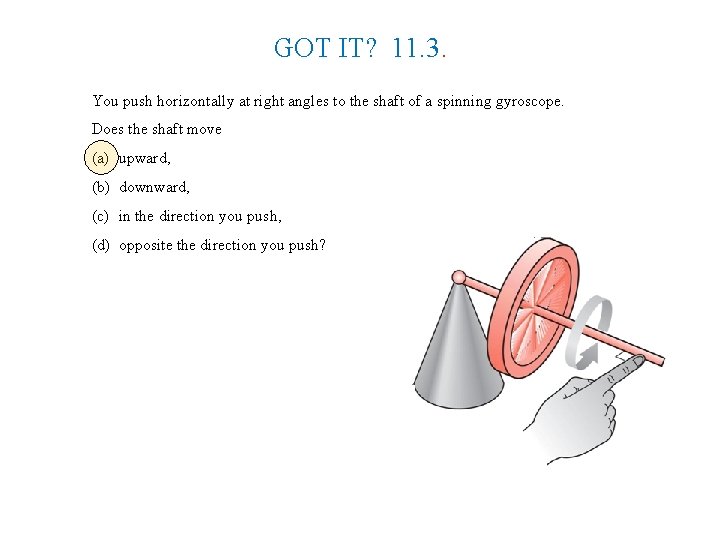 GOT IT? 11. 3. You push horizontally at right angles to the shaft of