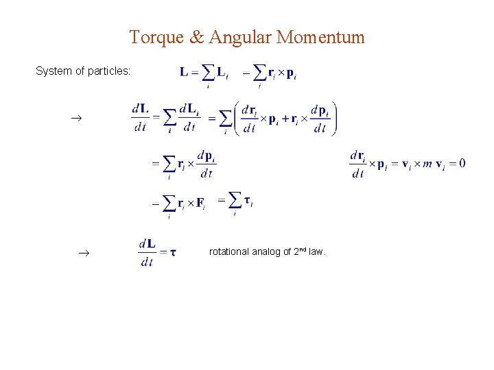 Torque & Angular Momentum System of particles: rotational analog of 2 nd law. 