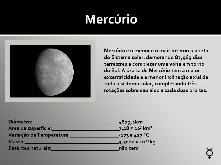 Mercúrio é o menor e o mais interno planeta do Sistema solar, demorando 87,