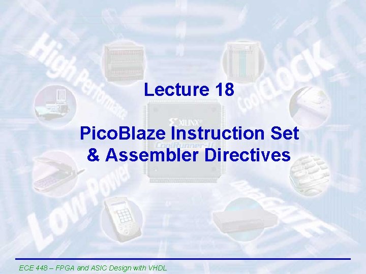 Lecture 18 Pico. Blaze Instruction Set & Assembler Directives ECE 448 – FPGA and