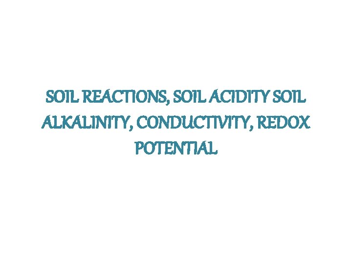 SOIL REACTIONS, SOIL ACIDITY SOIL ALKALINITY, CONDUCTIVITY, REDOX POTENTIAL 