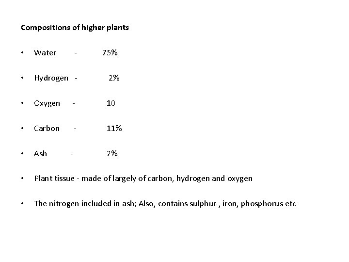 Compositions of higher plants • Water - 75% • Hydrogen - 2% • Oxygen