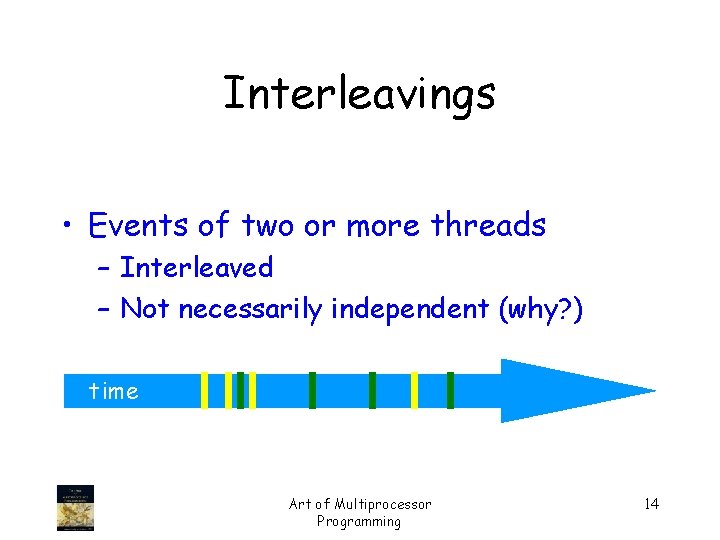 Interleavings • Events of two or more threads – Interleaved – Not necessarily independent