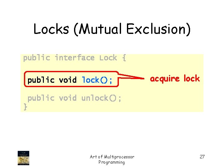 Locks (Mutual Exclusion) public interface Lock { public void lock(); acquire lock public void