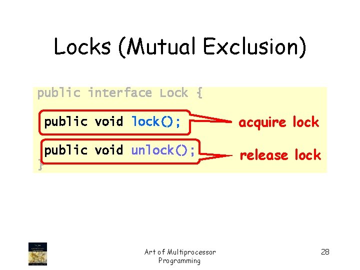 Locks (Mutual Exclusion) public interface Lock { public void lock(); acquire lock public void