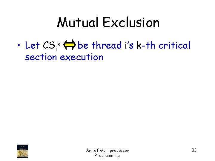 Mutual Exclusion • Let CSik be thread i’s k-th critical section execution Art of