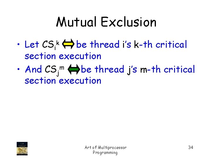 Mutual Exclusion • Let CSik be thread i’s k-th critical section execution • And