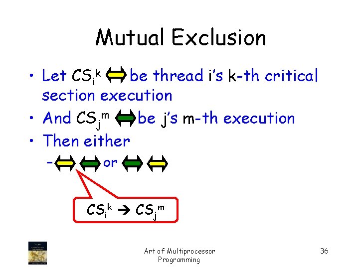 Mutual Exclusion • Let CSik be thread i’s k-th critical section execution • And