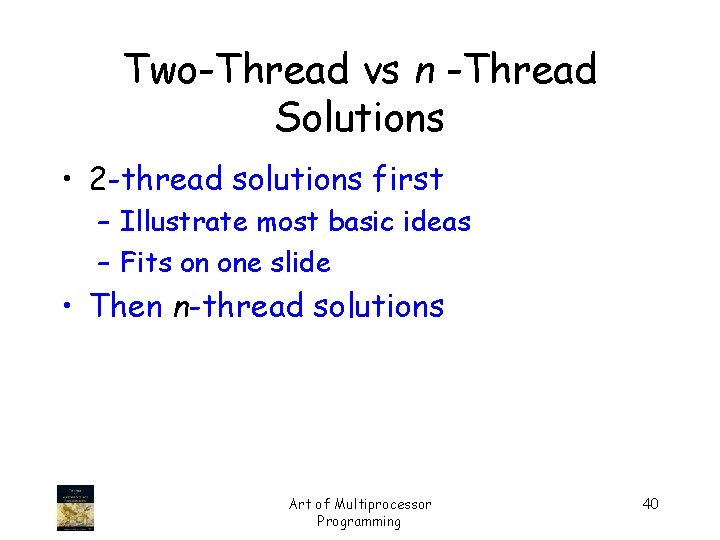 Two-Thread vs n -Thread Solutions • 2 -thread solutions first – Illustrate most basic