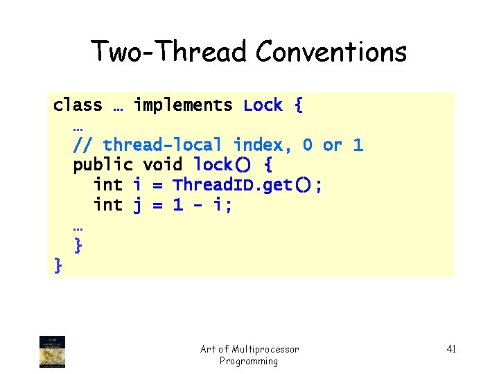 Two-Thread Conventions class … implements Lock { … // thread-local index, 0 or 1