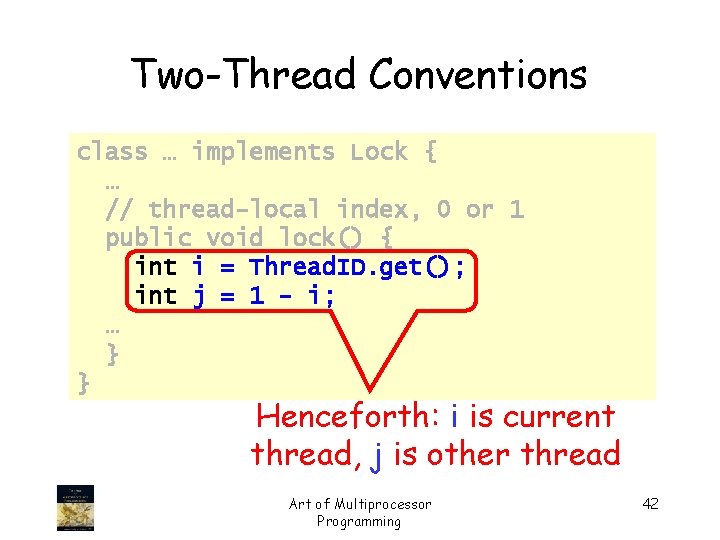 Two-Thread Conventions class … implements Lock { … // thread-local index, 0 or 1