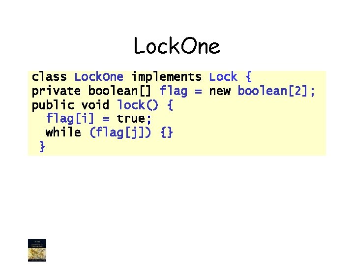 Lock. One class Lock. One implements Lock { private boolean[] flag = new boolean[2];