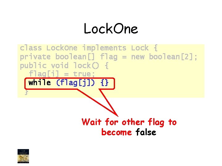 Lock. One class Lock. One implements Lock { private boolean[] flag = new boolean[2];