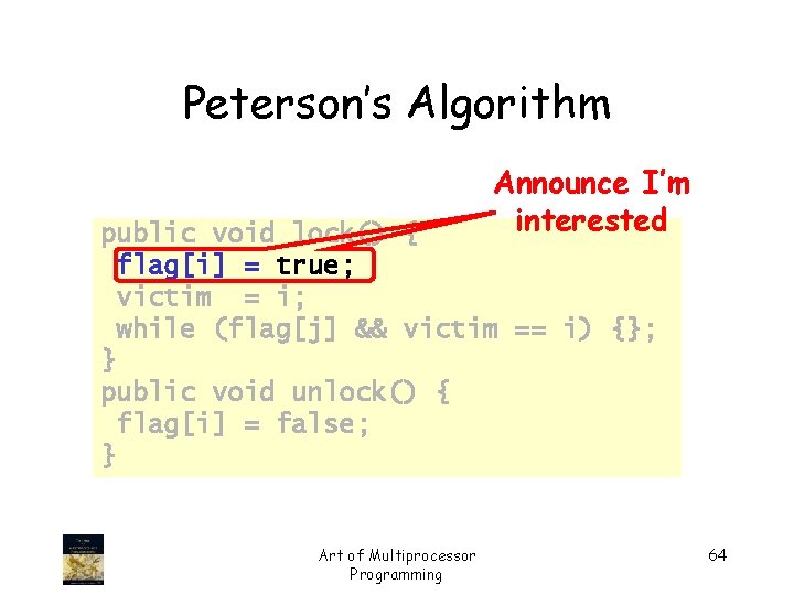 Peterson’s Algorithm Announce I’m interested public void lock() { flag[i] = true; victim =