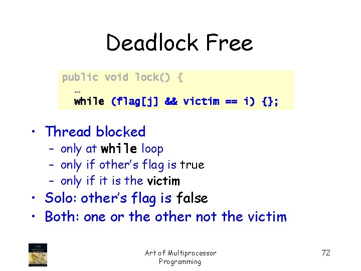 Deadlock Free public void lock() { … while (flag[j] && victim == i) {};