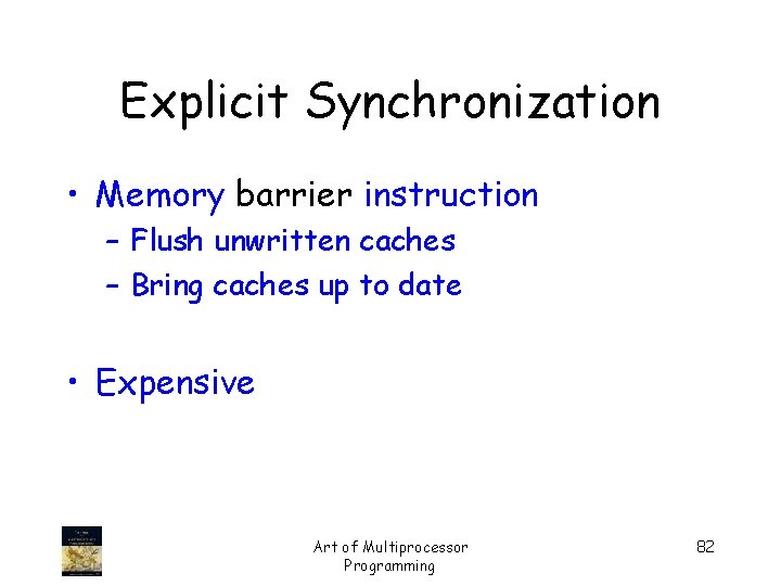 Explicit Synchronization • Memory barrier instruction – Flush unwritten caches – Bring caches up