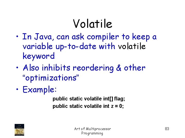 Volatile • In Java, can ask compiler to keep a variable up-to-date with volatile