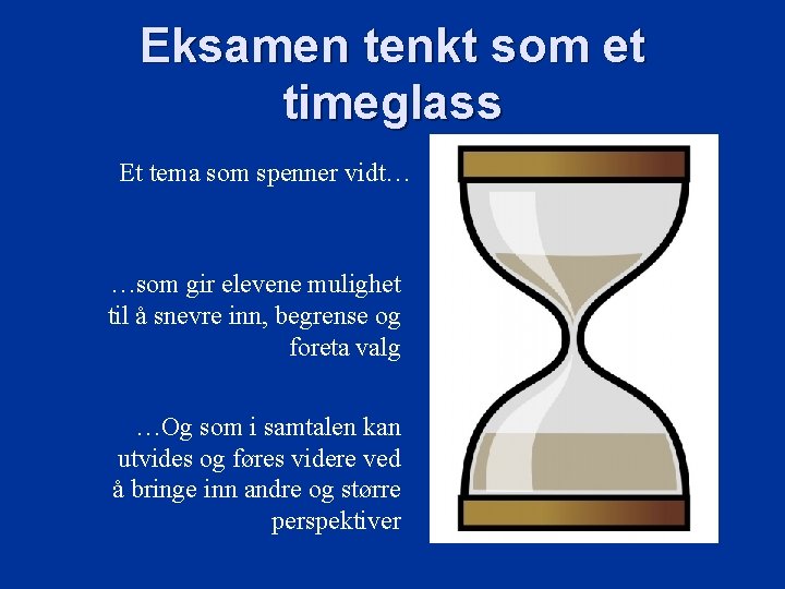 Eksamen tenkt som et timeglass Et tema som spenner vidt… …som gir elevene mulighet