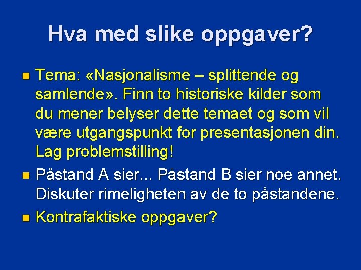 Hva med slike oppgaver? Tema: «Nasjonalisme – splittende og samlende» . Finn to historiske