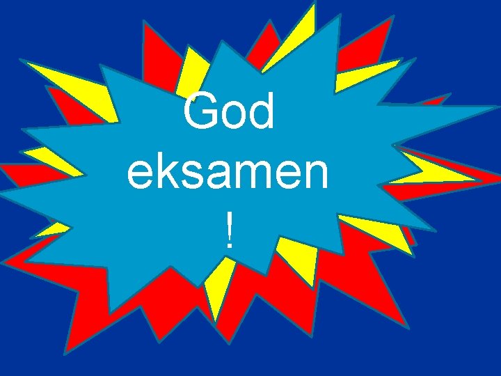 God eksamen ! 