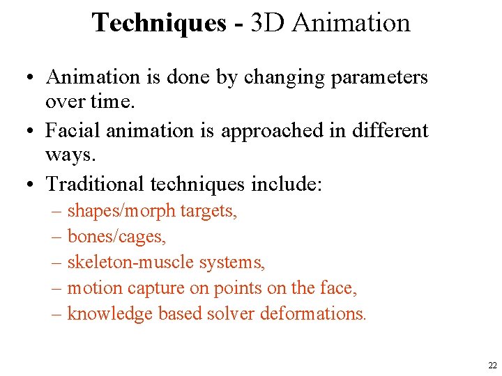 Techniques - 3 D Animation • Animation is done by changing parameters over time.