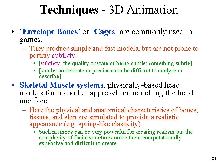 Techniques - 3 D Animation • ‘Envelope Bones’ or ‘Cages’ are commonly used in