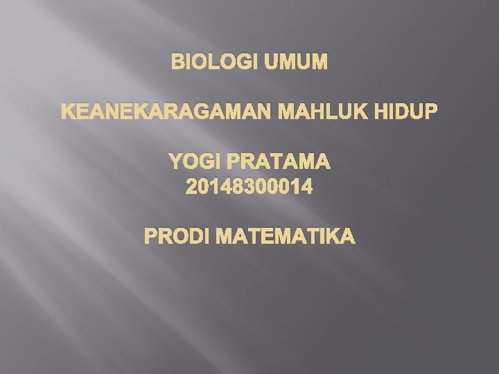 BIOLOGI UMUM KEANEKARAGAMAN MAHLUK HIDUP YOGI PRATAMA 20148300014 PRODI MATEMATIKA 