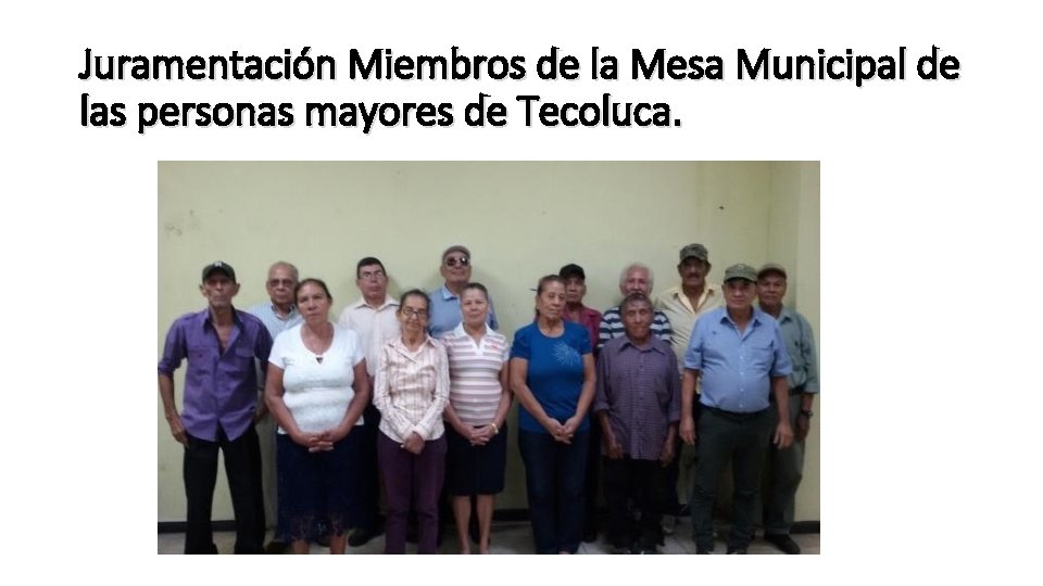 Juramentación Miembros de la Mesa Municipal de las personas mayores de Tecoluca. 