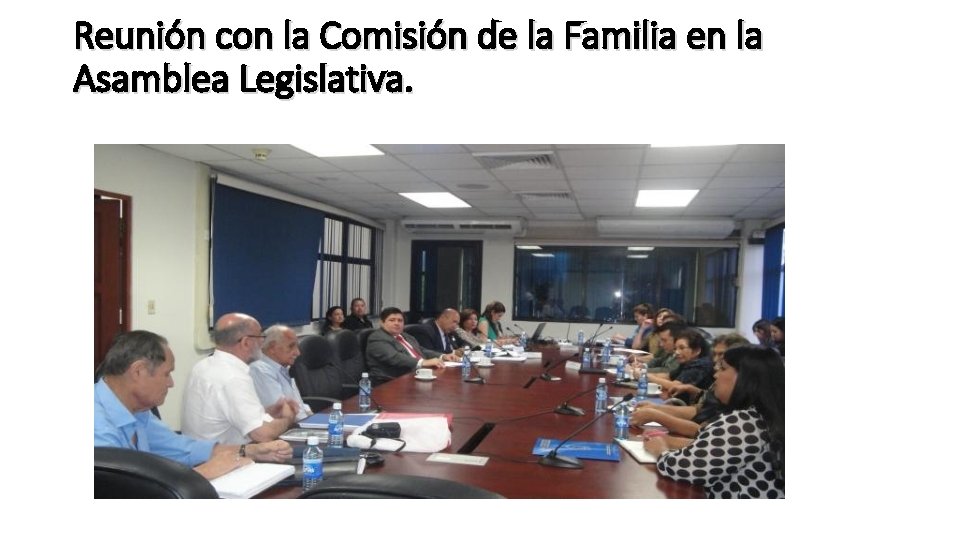 Reunión con la Comisión de la Familia en la Asamblea Legislativa. 