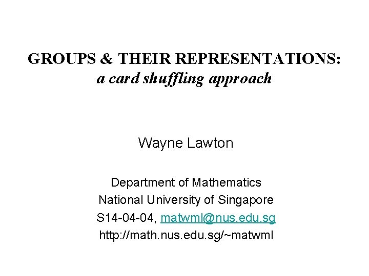 GROUPS & THEIR REPRESENTATIONS: a card shuffling approach Wayne Lawton Department of Mathematics National