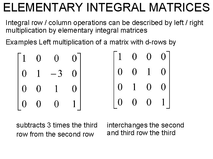 ELEMENTARY INTEGRAL MATRICES Integral row / column operations can be described by left /