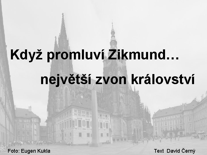  Když promluví Zikmund… největší zvon království Foto: Eugen Kukla Text David Černý 