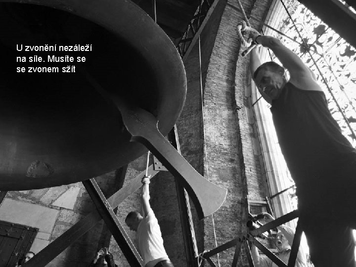 U zvonění nezáleží na síle. Musíte se zvonem sžít U zvonění nezáleží na síle. Musíte se zvonem sžít