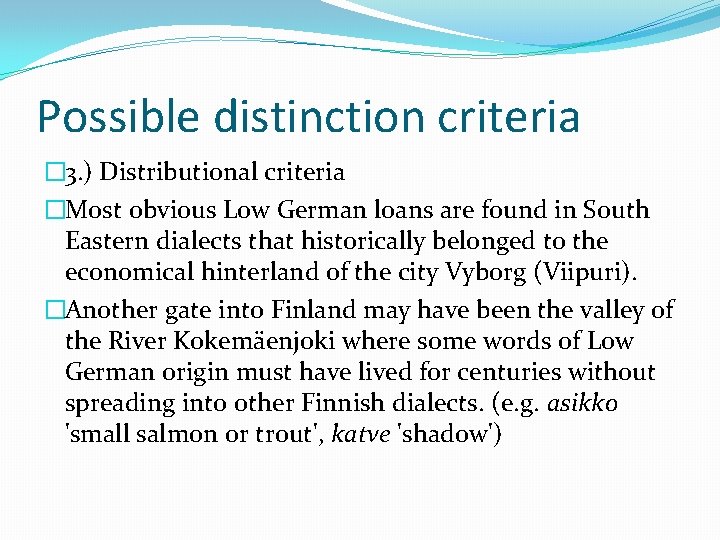 Possible distinction criteria � 3. ) Distributional criteria �Most obvious Low German loans are