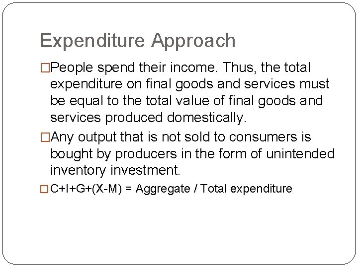 Expenditure Approach �People spend their income. Thus, the total expenditure on final goods and
